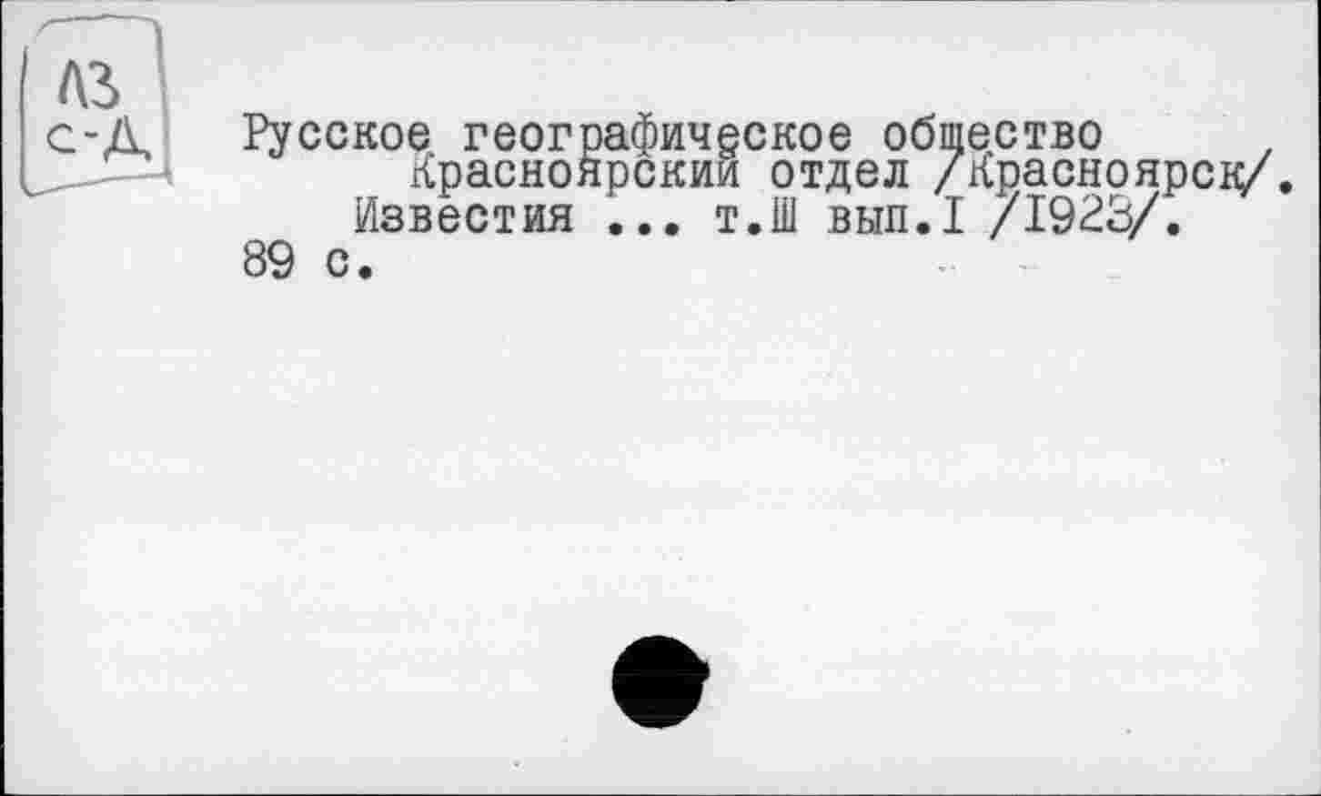 ﻿Русское географическое общество
Красноярским отдел /Красноярск/ Известия ... т.Ш вып.1 /1923/.
89 с.